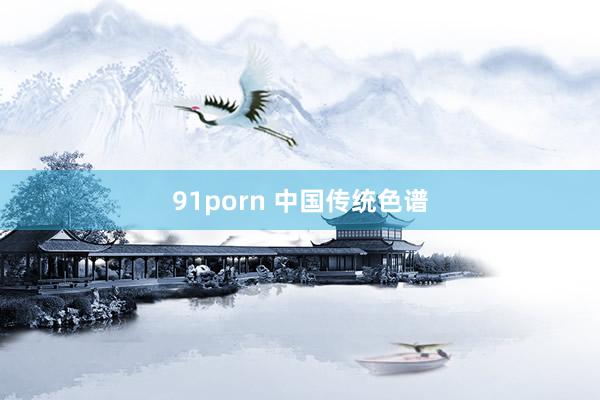 91porn 中国传统色谱