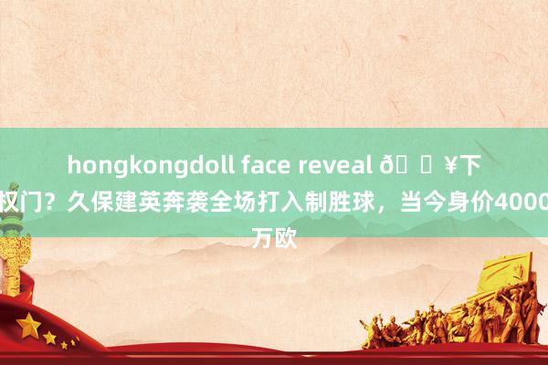 hongkongdoll face reveal 🔥下一站权门？久保建英奔袭全场打入制胜球，当今身价4000万欧